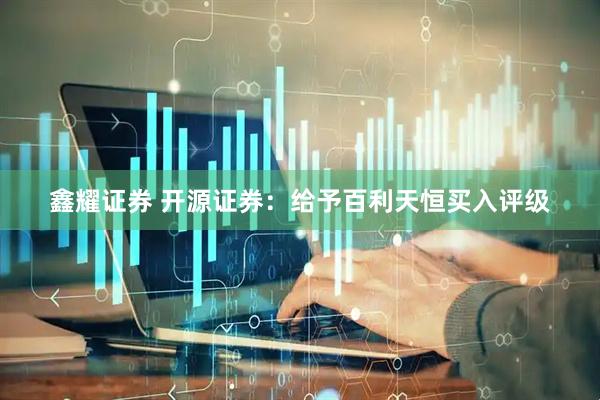 鑫耀证券 开源证券：给予百利天恒买入评级